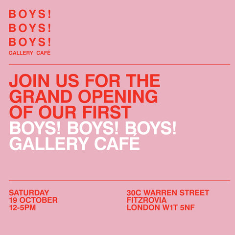 Grand Opening BOYS! BOYS! BOYS! Gallery Café London